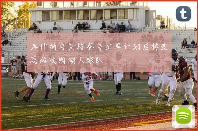 库什纳与艾格参与扩军计划后转变思路收购湖人球队